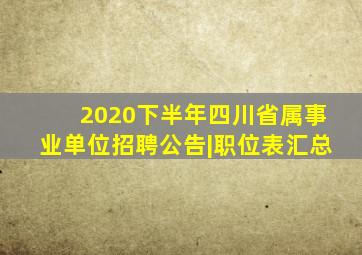 2020下半年四川省属事业单位招聘公告|职位表汇总